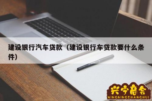 建设银行车抵贷(建行车子抵押贷款)？ (https://www.tyhrongzi.com/) 知识问答 第1张